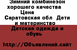 Зимний комбинезон хорошего качества  › Цена ­ 3 000 - Саратовская обл. Дети и материнство » Детская одежда и обувь   